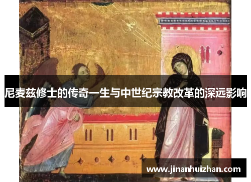尼麦兹修士的传奇一生与中世纪宗教改革的深远影响